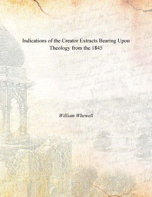 Indications of the Creator Extracts Bearing Upon Theology from the 1845(English, Paperback, William Whewell)