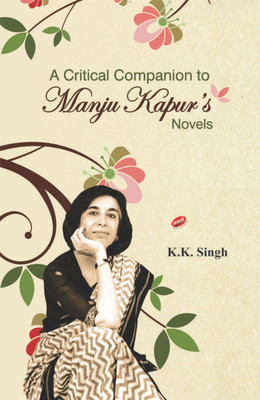 A Critical Companion to Manju Kapur's Novels(English, Hardcover, K.K. Singh)