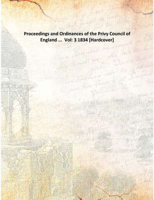 Proceedings and Ordinances of the Privy Council of England ... Vol: 3 1834(English, Hardcover, Anonymous)