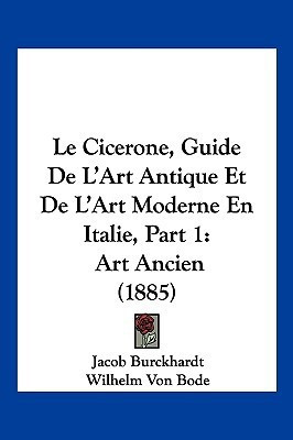 Le Cicerone, Guide De L'Art Antique Et De L'Art Moderne En Italie, Part 1(French, Paperback, Burckhardt Jacob)