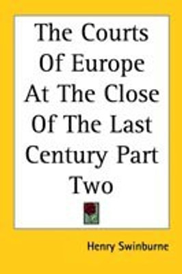 The Courts Of Europe At The Close Of The Last Century Part Two(English, Paperback, Swinburne Henry)