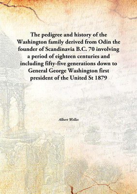 The Pedigree And History Of The Washington Familyderived From Odin The Founder Of Scandinavia B.C. 70 Involving A Period Of Eigh(English, Paperback, Albert Welles)