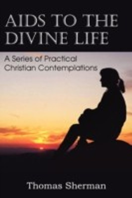 AIDS to the Divine Life a Series of Practical Christian Contemplations(English, Paperback, Sherman Thomas)