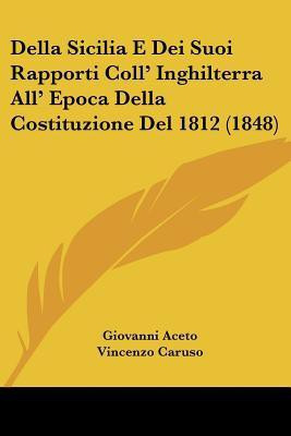 Della Sicilia E Dei Suoi Rapporti Coll' Inghilterra All' Epoca Della Costituzione Del 1812 (1848)(Italian, Paperback, Aceto Giovanni)
