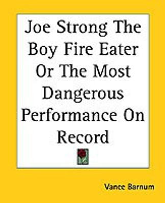 Joe Strong The Boy Fire Eater Or The Most Dangerous Performance On Record(English, Paperback, Barnum Vance)