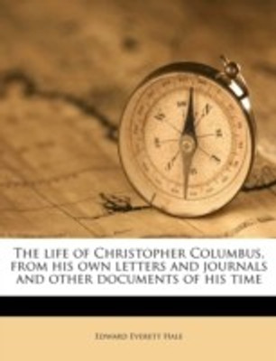 The Life of Christopher Columbus, from His Own Letters and Journals and Other Documents of His Time(English, Paperback, Hale Edward Everett)