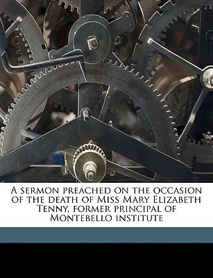 A Sermon Preached on the Occasion of the Death of Miss Mary Elizabeth Tenny, Former Principal of Montebello Institute(English, Paperback, unknown)