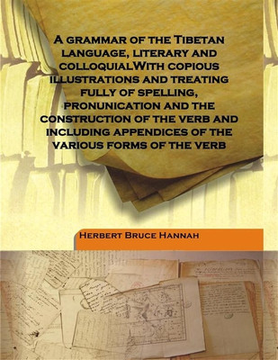 A grammar of the Tibetan language, literary and colloquialWith copious illustrations and treating fully of spelling, pronunicati(English, Hardcover, Herbert Bruce Hannah)