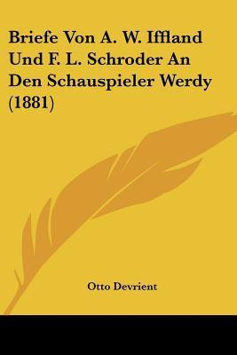 Briefe Von A. W. Iffland Und F. L. Schroder An Den Schauspieler Werdy (1881)(German, Paperback, unknown)