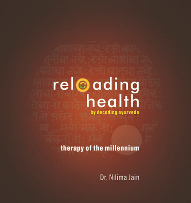 Reloading Health by Decoding Ayurveda: Therapy of the Millennium(English, Paperback, Dr. Nilima Jain)