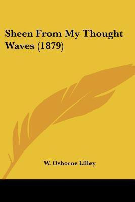 Sheen From My Thought Waves (1879)(English, Paperback, Lilley W Osborne)