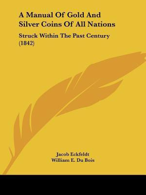 A Manual Of Gold And Silver Coins Of All Nations(English, Paperback, Eckfeldt Jacob)