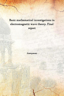 Basic Mathematical Investigations In Electromagnetic Wave Theory. Final Report(English, Paperback, Anonymous)