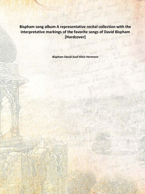 Bispham song album A representative recital collection with the interpretative markings of the favorite songs of David Bispham(English, Hardcover, Bispham David Scull Klein Hermann)
