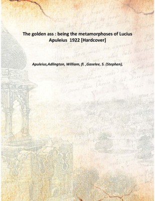 The golden ass : being the metamorphoses of Lucius Apuleius 1922 [Hardcover](English, Hardcover, Apuleius,Adlington, William, fl. ,Gaselee, S. (Stephen),)