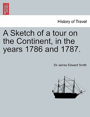 A Sketch of a Tour on the Continent, in the Years 1786 and 1787. Vol. III. Second Edition.(English, Paperback, Smith James Edward Sir)