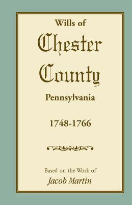 Abstracts of the Wills of Chester County [Pennsylvania], 1748-1766(English, Paperback, Based on the Work of Jacob Martin)