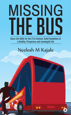 Missing the Bus  - Basic Life Skills for the 21st Century: Solid Foundation of a Healthy, Prosperous and meaningful Life(English, Paperback, Neelesh M Kajale)