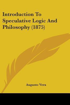 Introduction To Speculative Logic And Philosophy (1875)(English, Paperback, Vera Augusto)