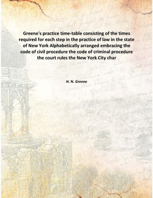 Greene'S Practice Time-Table Consisting Of The Times Required For Each Step In The Practice Of Law In The State Of New York Alph(English, Hardcover, H. N. Greene)