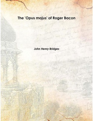 The 'Opus Majus' Of Roger Bacon Vol: 2 1897 [Hardcover](English, Hardcover, John Henry Bridges)