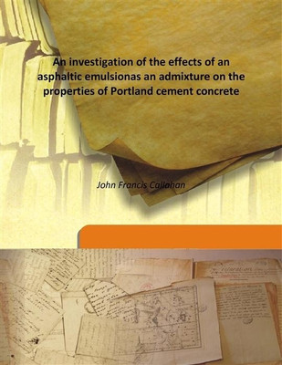 An Investigation Of The Effects Of An Asphaltic Emulsionas An Admixture On The Properties Of Portland Cement Concrete(English, Hardcover, John Francis Callahan)
