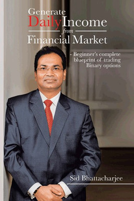 Generate Daily Income from Financial Market - Beginner's complete blueprint of trading Binary options(English, Hardcover, Bhattacharjee Sid)
