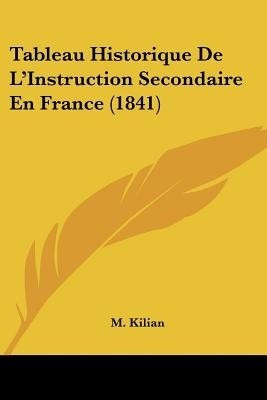 Tableau Historique De L'Instruction Secondaire En France (1841)(French, Paperback, Kilian M)