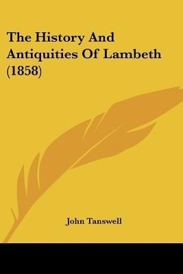 The History And Antiquities Of Lambeth (1858)(English, Paperback, Tanswell John)