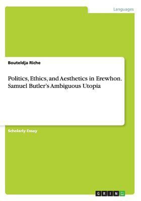 Politics, Ethics, and Aesthetics in Erewhon. Samuel Butler's Ambiguous Utopia(English, Paperback, Riche Bouteldja)