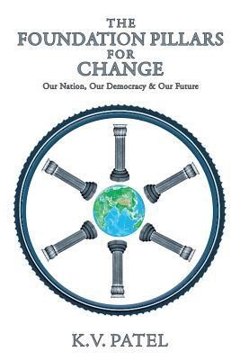 The Foundation Pillars for Change  - Our Nation, Our Democracy & Our Future(English, Paperback, Patel K V)