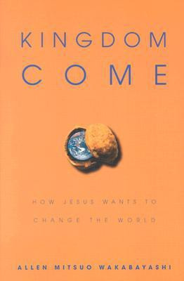Kingdom Come: How Jesus Wants to Change the World(English, Paperback, Allen Mitsuo Wakabayashi)