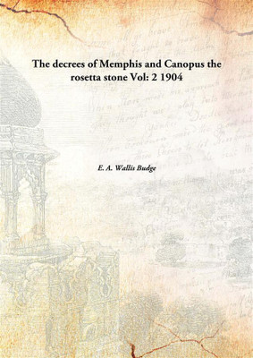 The decrees of Memphis and Canopus the rosetta stone(English, Hardcover, E. A. Wallis Budge)