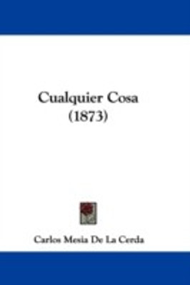 Cualquier Cosa (1873)(English, Paperback, De La Cerda Carlos Mesia)