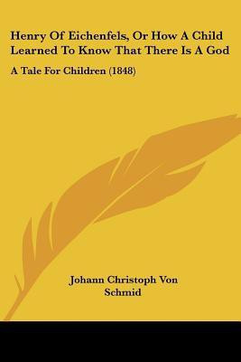 Henry Of Eichenfels, Or How A Child Learned To Know That There Is A God(English, Paperback, Schmid Johann Christoph Von)