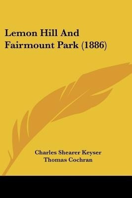 Lemon Hill And Fairmount Park (1886)(English, Paperback, Keyser Charles Shearer)
