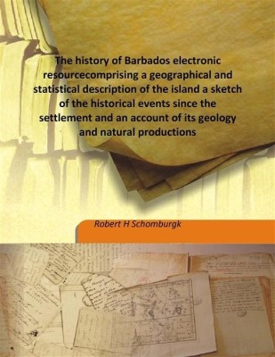 The History Of Barbados Electronic Resourcecomprising A Geographical And Statistical Description Of The Island A Sketch Of The H(English, Hardcover, Robert H Schomburgk)