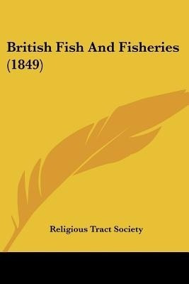 British Fish And Fisheries (1849)(English, Paperback, Religious Tract Society)