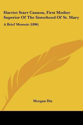 Harriet Starr Cannon, First Mother Superior Of The Sisterhood Of St. Mary(English, Paperback, Dix Morgan)