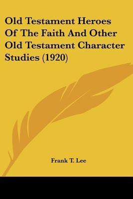 Old Testament Heroes Of The Faith And Other Old Testament Character Studies (1920)(English, Paperback, Lee Frank T)
