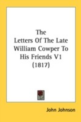 The Letters Of The Late William Cowper To His Friends V1 (1817)(English, Paperback, unknown)