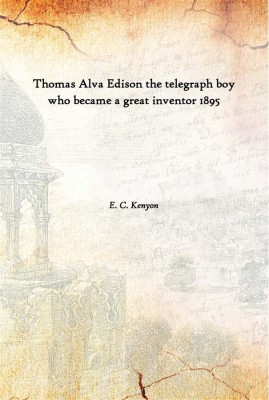 Thomas Alva Edison The Telegraph Boy Who Became A Great Inventor 1895(English, Paperback, E. C. Kenyon)