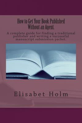 How to Get Your Book Published Without an Agent.(English, Paperback, Holm Elisabet)