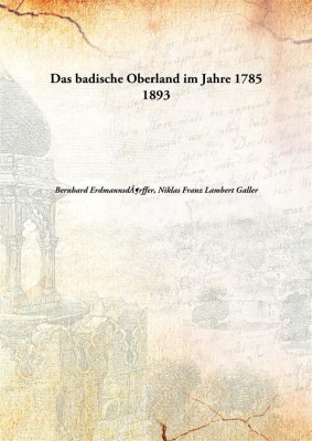 Das badische Oberland im Jahre 1785 [HARDCOVER](German, Hardcover, Bernhard Erdmannsdörffer, Niklas Franz Lambert Galler)