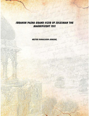 Ibrahim Pasha grand vizir of Suleiman the Magnificent 1911 [Hardcover](English, Hardcover, Hester Donaldson Jenkins,)