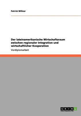Der lateinamerikanische Wirtschaftsraum zwischen regionaler Integration und wirtschaftlicher Kooperation(German, Paperback, Willner Patrick)