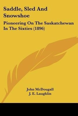 Saddle, Sled And Snowshoe(English, Paperback, McDougall John)
