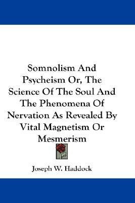 Somnolism And Psycheism Or, The Science Of The Soul And The Phenomena Of Nervation As Revealed By Vital Magnetism Or Mesmerism(English, Paperback, Haddock Joseph W.)