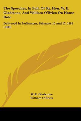 The Speeches, In Full, Of Rt. Hon. W. E. Gladstone, And William O'Brien On Home Rule(English, Paperback, Gladstone William Ewart Professor of Archaeology M.D)
