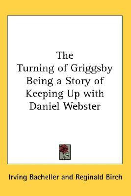 The Turning of Griggsby Being a Story of Keeping Up with Daniel Webster(English, Paperback, Bacheller Irving)